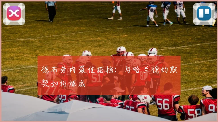 德布劳内最佳搭档:与哈兰德的默契如何炼成