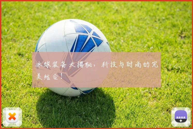 冰球装备大揭秘，科技与时尚的完美结合！