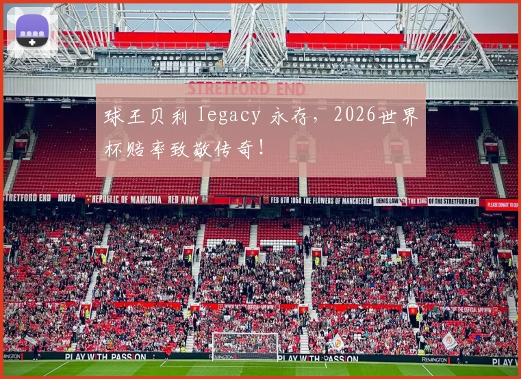 球王贝利 legacy 永存,2026世界杯赔率致敬传奇!