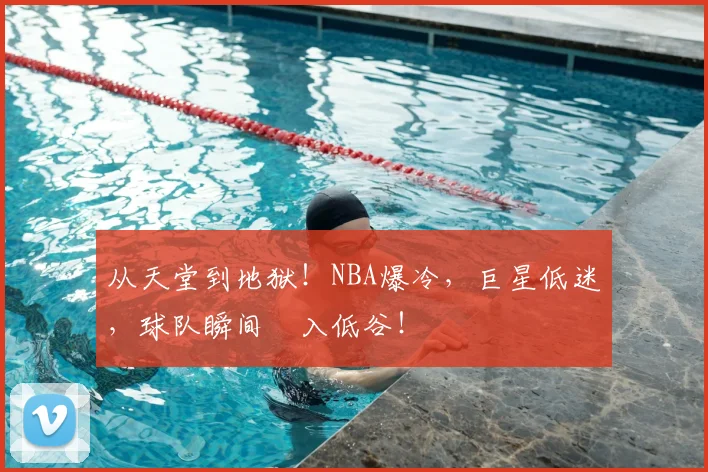 从天堂到地狱！NBA爆冷，巨星低迷，球队瞬间陥入低谷！