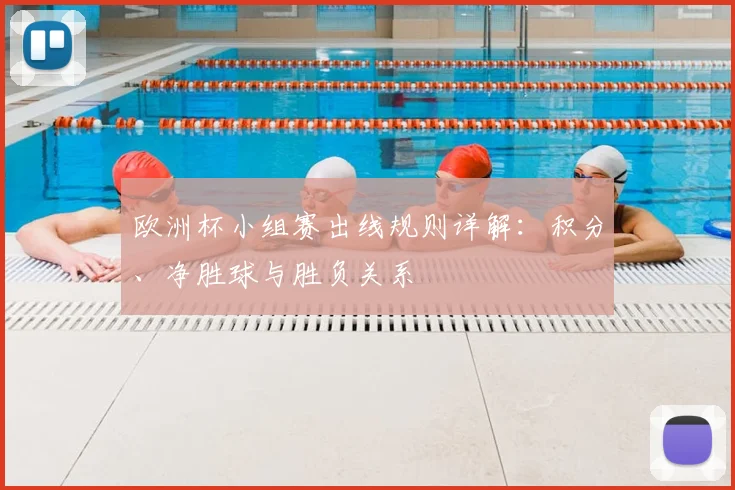 欧洲杯小组赛出线规则详解:积分、净胜球与胜负关系